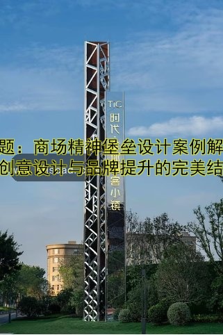 標(biāo)題：商場(chǎng)精神堡壘設(shè)計(jì)案例解析：創(chuàng)意設(shè)計(jì)與品牌提升的完美結(jié)合
