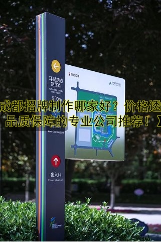 【成都招牌制作哪家好？價(jià)格透明、品質(zhì)保障的專業(yè)公司推薦！】