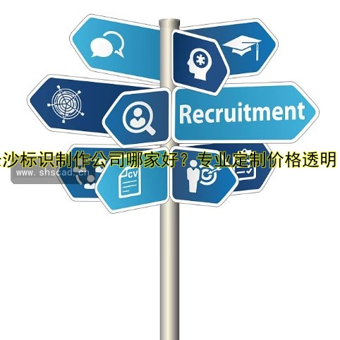長沙標識制作公司哪家好？專業(yè)定制價格透明！