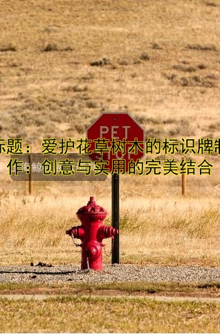標(biāo)題：愛(ài)護(hù)花草樹(shù)木的標(biāo)識(shí)牌制作：創(chuàng)意與實(shí)用的完美結(jié)合