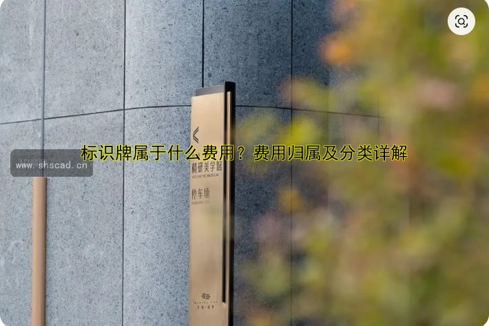 標(biāo)識(shí)牌屬于什么費(fèi)用？費(fèi)用歸屬及分類詳解