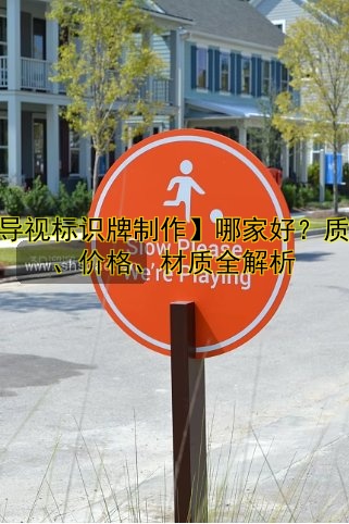【導(dǎo)視標(biāo)識(shí)牌制作】哪家好？質(zhì)量、價(jià)格、材質(zhì)全解析